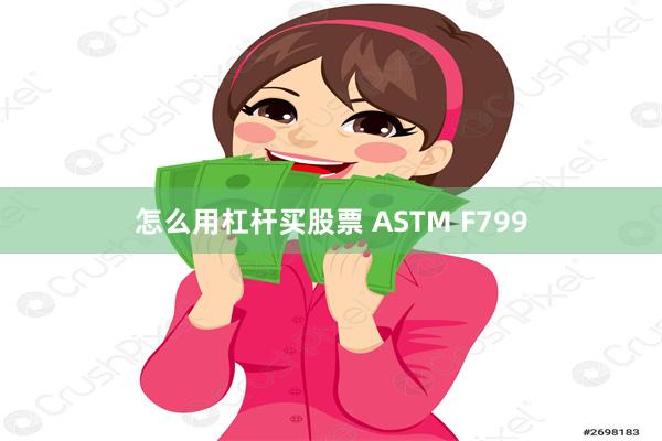 怎么用杠杆买股票 ASTM F799