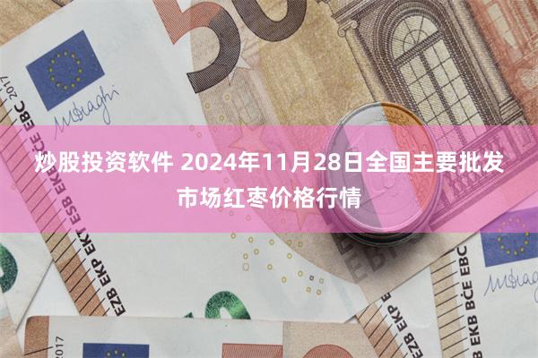 炒股投资软件 2024年11月28日全国主要批发市场红枣价格行情