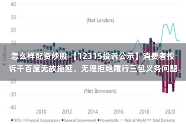 怎么样配资炒股 【12315投诉公示】消费者投诉千百度无故拖延、无理拒绝履行三包